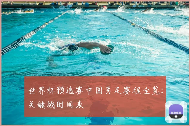 世界杯预选赛中国男足赛程全览：关键战时间表